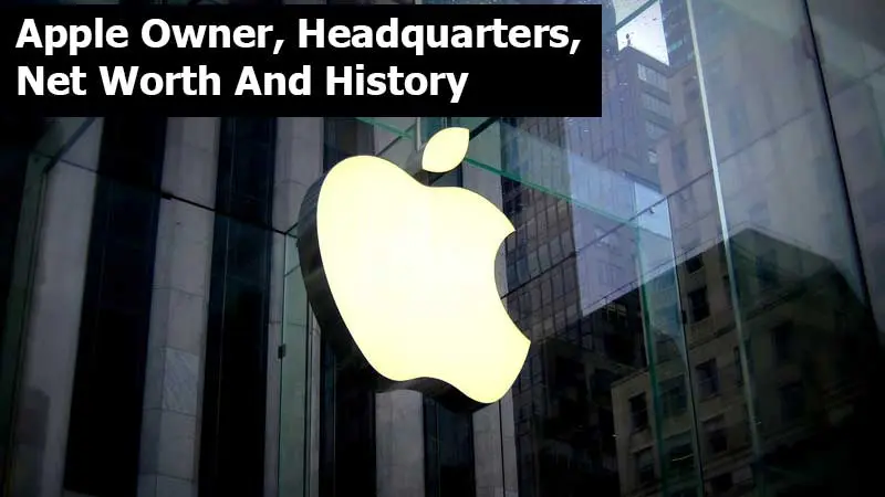 Apple Company Owner, Headquarters, Net Worth And History