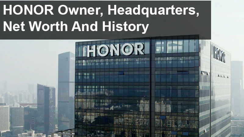Honor Owner, Headquarters, Net Worth And History