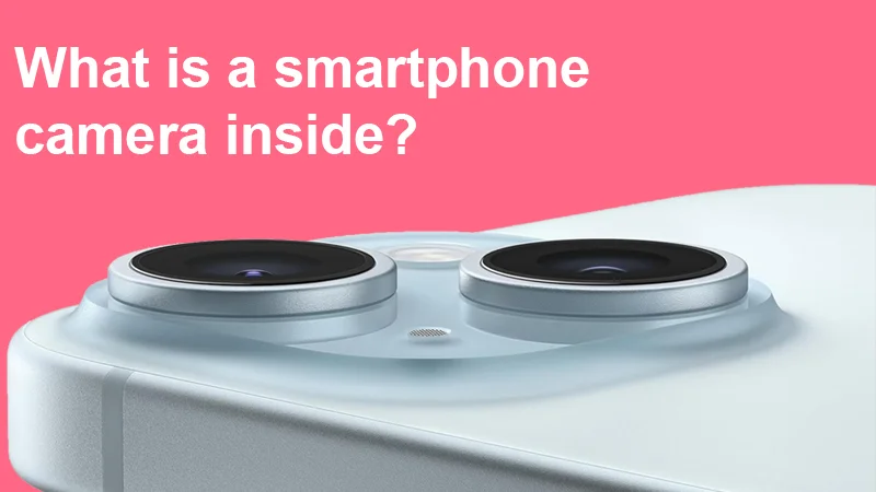 What is a smartphone camera inside? - Explained