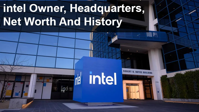 Intel Owner, Headquarters, Net Worth And History